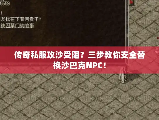 传奇私服攻沙受阻？三步教你安全替换沙巴克NPC！