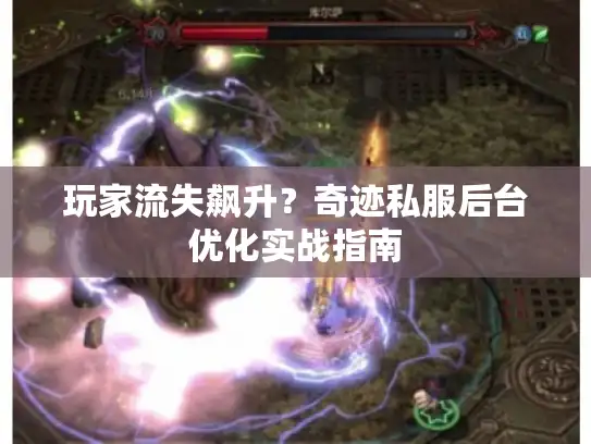 玩家流失飙升？奇迹私服后台优化实战指南