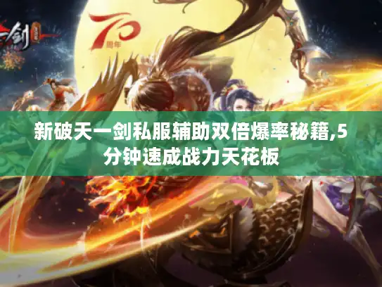 新破天一剑私服辅助双倍爆率秘籍,5分钟速成战力天花板 新破天一剑私服辅助双倍爆率秘籍,5分钟速成战力天花板