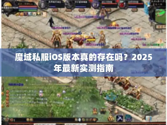 魔域私服iOS版本真的存在吗？2025年最新实测指南