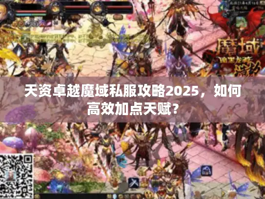 天资卓越魔域私服攻略2025，如何高效加点天赋？