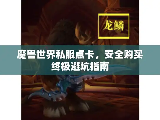 魔兽世界私服点卡，安全购买终极避坑指南