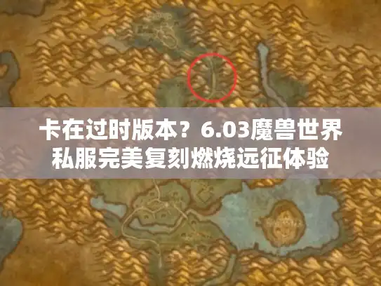 卡在过时版本？6.03魔兽世界私服完美复刻燃烧远征体验