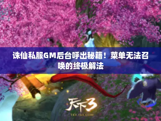 诛仙私服GM后台呼出秘籍！菜单无法召唤的终极解法