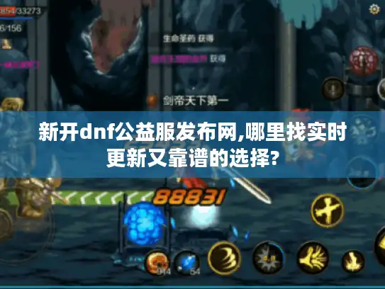 新开dnf公益服发布网,哪里找实时更新又靠谱的选择?