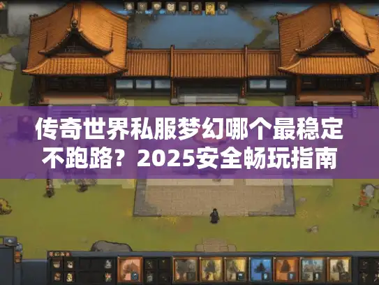 传奇世界私服梦幻哪个最稳定不跑路?2025安全畅玩指南 传奇世界私服梦幻哪个最稳定不跑路?2025安全畅玩指南