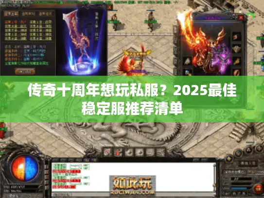 传奇十周年想玩私服？2025最佳稳定服推荐清单