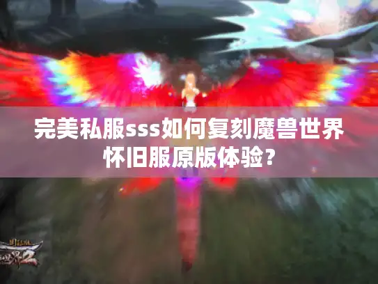 完美私服sss如何复刻魔兽世界怀旧服原版体验？