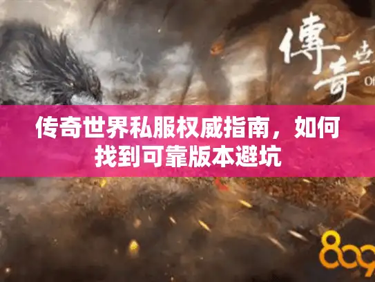 传奇世界私服权威指南，如何找到可靠版本避坑