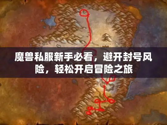 魔兽私服新手必看,避开封号风险,轻松开启冒险之旅 魔兽私服新手必看,避开封号风险,轻松开启冒险之旅