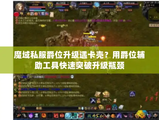 魔域私服爵位升级遇卡壳？用爵位辅助工具快速突破升级瓶颈