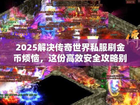 2025解决传奇世界私服刷金币烦恼，这份高效安全攻略别错过！