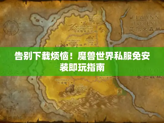 告别下载烦恼！魔兽世界私服免安装即玩指南