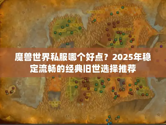 魔兽世界私服哪个好点?2025年稳定流畅的经典旧世选择推荐 魔兽世界私服哪个好点?2025年稳定流畅的经典旧世选择推荐