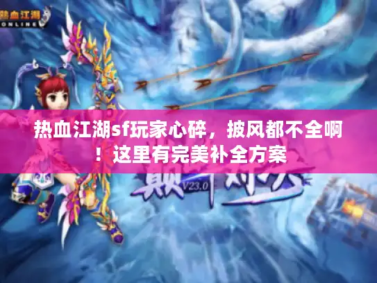 热血江湖sf玩家心碎，披风都不全啊！这里有完美补全方案
