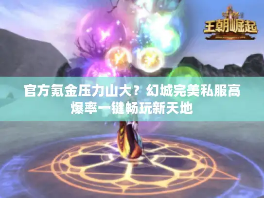 官方氪金压力山大？幻城完美私服高爆率一键畅玩新天地