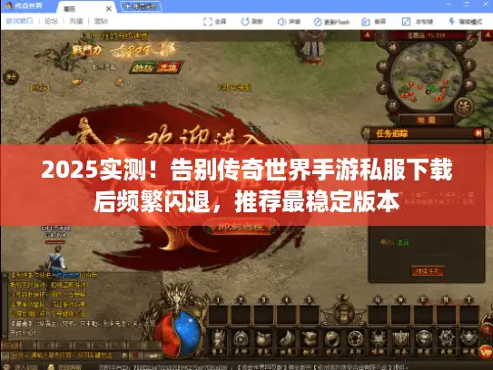 2025实测!告别传奇世界手游私服下载后频繁闪退,推荐最稳定版本 2025实测!告别传奇世界手游私服下载后频繁闪退,推荐最稳定版本