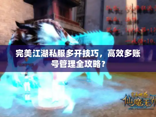 完美江湖私服多开技巧，高效多账号管理全攻略？