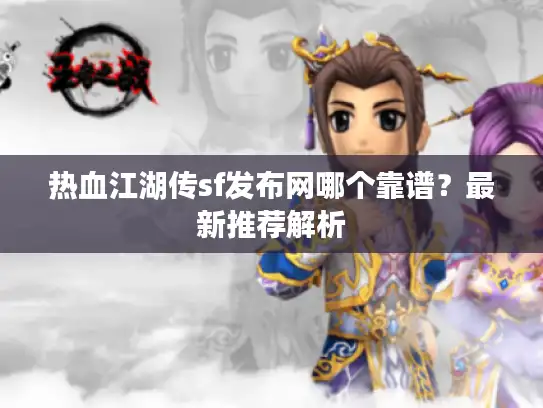 热血江湖传sf发布网哪个靠谱？最新推荐解析