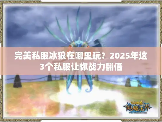 完美私服冰狼在哪里玩？2025年这3个私服让你战力翻倍
