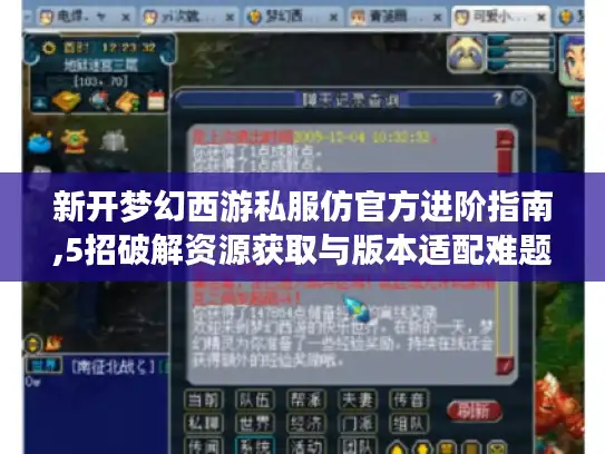 新开梦幻西游私服仿官方进阶指南,5招破解资源获取与版本适配难题