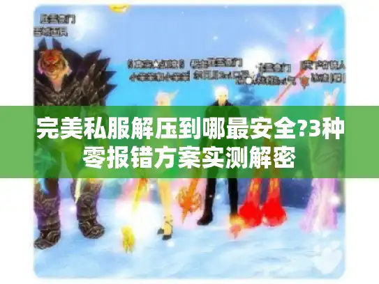 完美私服解压到哪最安全?3种零报错方案实测解密
