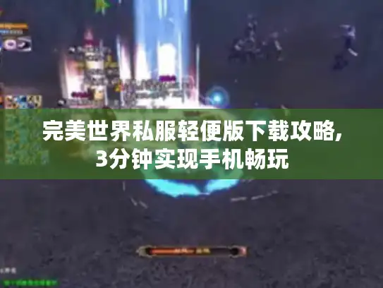完美世界私服轻便版下载攻略,3分钟实现手机畅玩