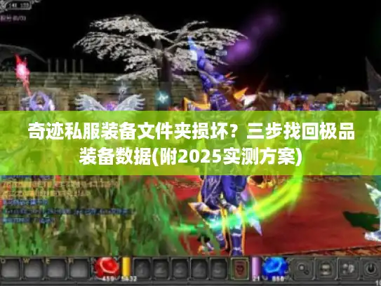 奇迹私服装备文件夹损坏？三步找回极品装备数据(附2025实测方案)