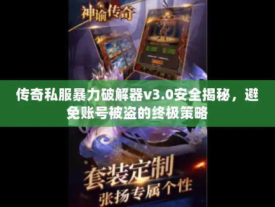 传奇私服暴力破解器v3.0安全揭秘，避免账号被盗的终极策略