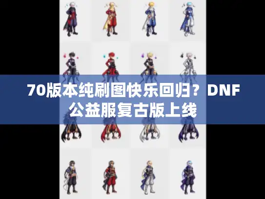 70版本纯刷图快乐回归？DNF公益服复古版上线