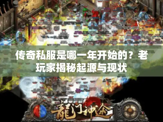 传奇私服是哪一年开始的？老玩家揭秘起源与现状