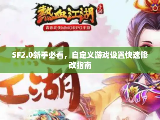 SF2.0新手必看,自定义游戏设置快速修改指南 SF2.0新手必看,自定义游戏设置快速修改指南