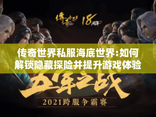 传奇世界私服海底世界:如何解锁隐藏探险并提升游戏体验?