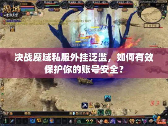 决战魔域私服外挂泛滥，如何有效保护你的账号安全？