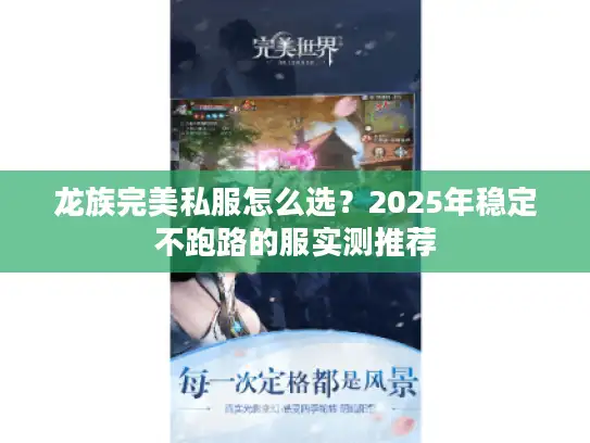 龙族完美私服怎么选？2025年稳定不跑路的服实测推荐