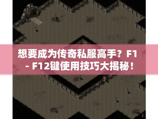 想要成为传奇私服高手？F1 - F12键使用技巧大揭秘！