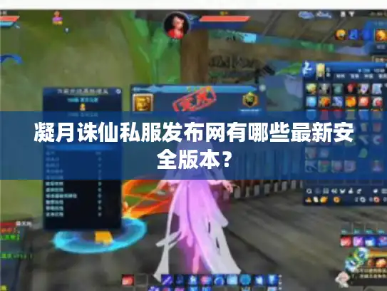 凝月诛仙私服发布网有哪些最新安全版本? 凝月诛仙私服发布网有哪些最新安全版本?