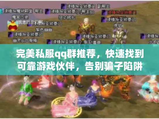 完美私服qq群推荐,快速找到可靠游戏伙伴,告别骗子陷阱! 完美私服qq群推荐,快速找到可靠游戏伙伴,告别骗子陷阱!