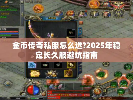 金币传奇私服怎么选?2025年稳定长久服避坑指南 金币传奇私服怎么选?2025年稳定长久服避坑指南