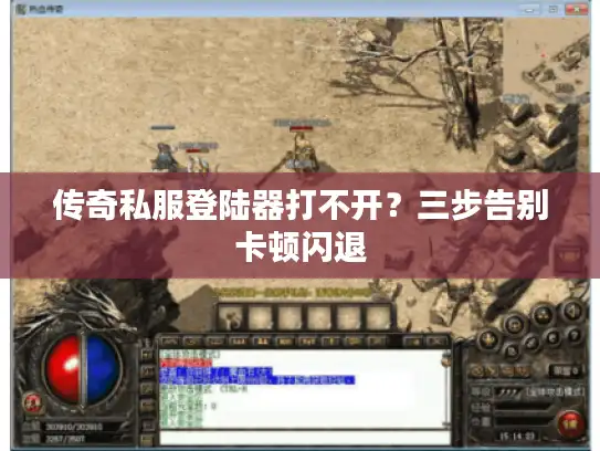 传奇私服登陆器打不开?三步告别卡顿闪退 传奇私服登陆器打不开?三步告别卡顿闪退