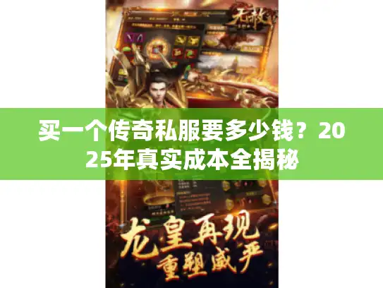 买一个传奇私服要多少钱?2025年真实成本全揭秘 买一个传奇私服要多少钱?2025年真实成本全揭秘