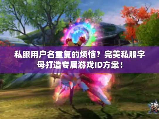 私服用户名重复的烦恼?完美私服字母打造专属游戏ID方案! 私服用户名重复的烦恼?完美私服字母打造专属游戏ID方案!