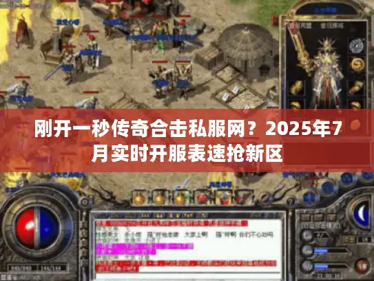 刚开一秒传奇合击私服网？2025年7月实时开服表速抢新区