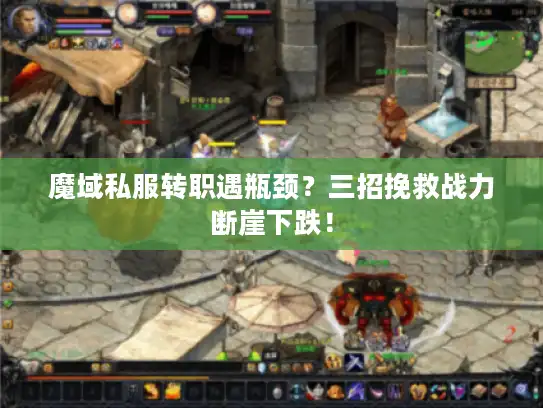 魔域私服转职遇瓶颈？三招挽救战力断崖下跌！