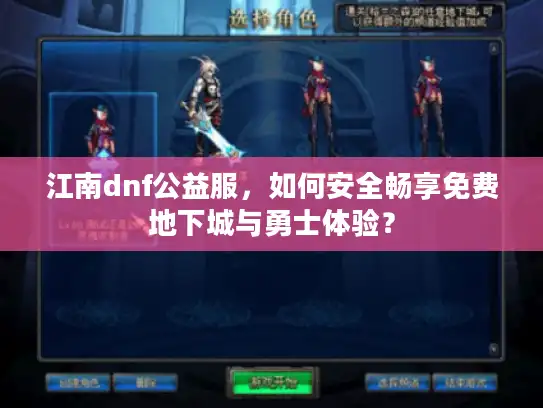 江南dnf公益服，如何安全畅享免费地下城与勇士体验？
