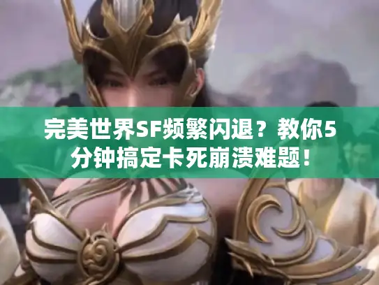 完美世界SF频繁闪退？教你5分钟搞定卡死崩溃难题！