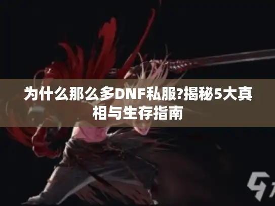 为什么那么多DNF私服?揭秘5大真相与生存指南