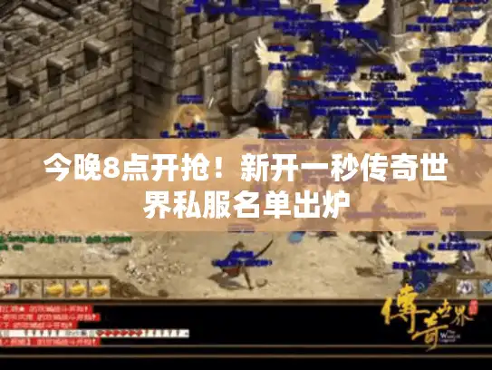 今晚8点开抢！新开一秒传奇世界私服名单出炉