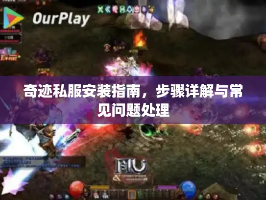 奇迹私服安装指南，步骤详解与常见问题处理