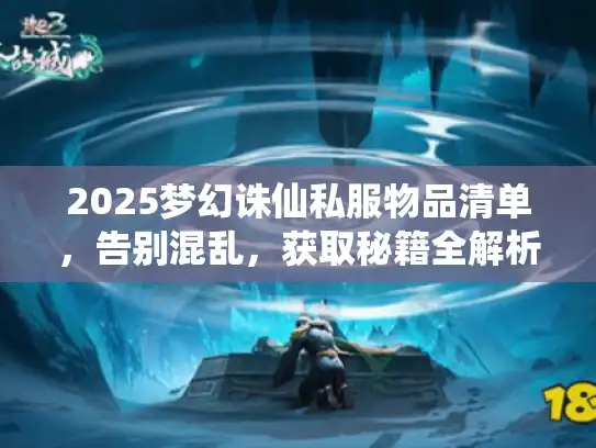 2025梦幻诛仙私服物品清单，告别混乱，获取秘籍全解析